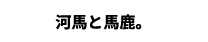 河馬と馬鹿。
